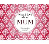 What I Love About Mum: Fill in the Blank Book | 40 Reasons Why I Love You Mom Gift Journal.