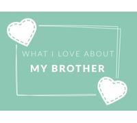 What I Love About My Brother: Prompted Fill In The Blank Book Journal | Sentimental Gift For Your Brother | Easily Write The Reasons Why You Love Your Brother | Keepsake Gift