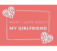 What I Love About My Girlfriend: Prompted Fill In The Blank Book Journal | Sentimental Gift For Your Girlfriend | Easily Write The Reasons Why You ... Valentine's Day, Anniversary or Birthday