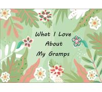 What I Love About My Gramps: Prompted Fill In Blank I Love You Book for Grandfathers ; Gift Book for Gramps’ Birthday, Fathers Day , Valentines And Christmas Day or Appreciation ...