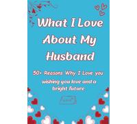 What i love about my Husband: A Guided Love Journal to Celebrate Him | 50+ Heartfelt Reasons Why I Love You | the Perfect Valentine’s, Anniversary, or Birthday Gift for My Husband
