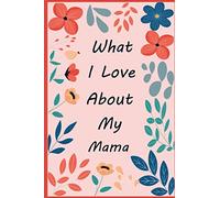 What I Love About My Mama: Fill in The Blank Book Gift Journal for Mama, Things I Love About You Book for Mama’s Birthday Gifts , Mothers Day , Christmas (What I Love About You Book)