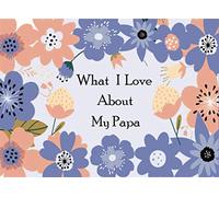 What I Love About My Papa: A Memorable Fill in the Blank Prompted Book With Over 50 Reasons Why You Love Your Papa Best For Father's Day, Christmas Present Or To Show That You Love Your Papa