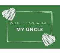 What I Love About My Uncle: Prompted Fill In The Blank Book Journal | Sentimental Gift For Your Uncle | Easily Write The Reasons Why You Love Your Uncle