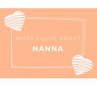 What I Love About Nanna: Prompted Fill In The Blank Book Journal | Sentimental Gift For Nanna | Easily Write The Reasons Why You Love Your Nanna