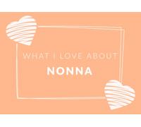 What I Love About Nonna: Prompted Fill In The Blank Book Journal | Sentimental Gift For Nonna | Easily Write The Reasons Why You Love Your Nonna