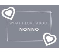 What I Love About Nonno: Prompted Fill In The Blank Book Journal | Sentimental Gift & Keepsake For Nonno | Easily Write The Reasons Why You Love Your Nonno