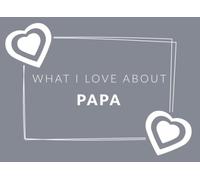 What I Love About Papa: Prompted Fill In The Blank Book Journal | Sentimental Gift & Keepsake For Papa | Easily Write The Reasons Why You Love Your Papa