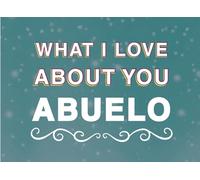 What I Love About You Abuelo: Fill in the Blank Keepsake Book that Helps You Express Everything that Makes Your Abuelo so Special