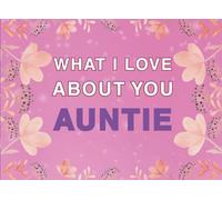 What I Love About You Auntie: Fill in the Blank Keepsake Book that Helps You Express Everything that Makes Your Auntie so Special