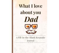 What I love about you,Dad: A Fill-in-the-Blank Keepsake Gift Book for Dad from Son or Daughter