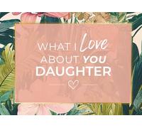 What I Love About YOU Daughter: Prompted Fill In The Blank Book Journal | Sentimental Gift For Your Daughter | Easily Write The Reasons Why You Love Your Daughter