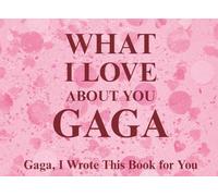 What I Love About You Gaga: Gaga, I Wrote This Book For You | Prompted Fill In The Blank Book for Kids to Fill with Their Own Words | Perfect For ... Christmas Or Just To Show How You Love Her!