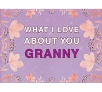 What I Love About You Granny: Fill in the Blank Keepsake Book that Helps You Express Everything that Makes Your Granny so Special