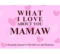 What I Love About You Mamaw: A keepsake Journal to Fill with Love and Memories | I Wrote This Book For You | Prompted Blank Book for Kids to Fill with ... Christmas Or Just To Show How You Love Her!