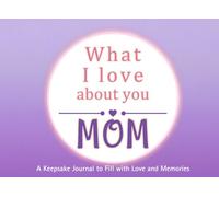 What I Love About You Mom: A keepsake Journal to Fill with Love and Memories | I Wrote This Book For You | Prompted Blank Book for Kids to Fill with ... Christmas Or Just To Show How You Love Her!
