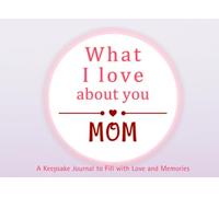 What I Love About You Mom: A keepsake Journal to Fill with Love and Memories | I Wrote This Book For You | Prompted Blank Book for Kids to Fill with ... Christmas Or Just To Show How You Love Her!