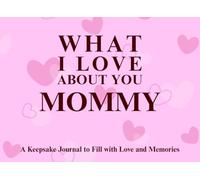 What I Love About You Mommy: A keepsake Journal to Fill with Love and Memories | I Wrote This Book For You | Prompted Blank Book for Kids to Fill with ... Christmas Or Just To Show How You Love Her!