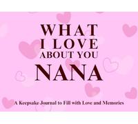What I Love About You Nana: A keepsake Journal to Fill with Love and Memories | I Wrote This Book For You | Prompted Blank Book for Kids to Fill with ... Christmas Or Just To Show How You Love Her!