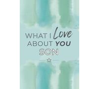 What I Love About You Son: Prompted Fill In The Blank Book Journal Sentimental Gift For Your Son Easily Write The Reasons Why You Love Your Son