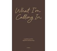 What I’m Calling In: A Guided Journal for Clarity, Intention & Becoming Your Future Self