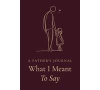 What I Meant To Say: A Father's Journal for His Daughter