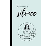 What I Need is Silence: Notebook for busy people; gift for spiritual people