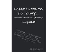 WHAT I NEED TO DO TODAY... That I should have done yesterday! THE GUIDE: THE ULTIMATE LIGHTHEARTED AND SIMPLE GUIDE ON EFFECTIVE TO-DO LIST AND JOURNAL WRITING, FOR GETTING YOUR SH*T DONE!