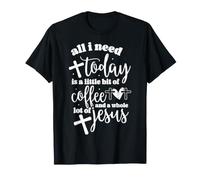 What I Need Today is a Bit of Coffee and Jesus T-Shirt