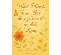 What I Never Knew, But Always Wanted to Ask, Mom: A Guided Journal to Preserve Your Mother's Life Stories