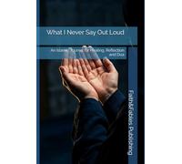 What I Never Say Out Loud: An Islamic Journal for Healing, Reflection and Dua