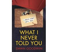 What I Never Told You: An absolutely unputdownable psychological thriller with a jaw-dropping twist