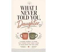What I Never Told You, Daughter: A Guided Journal to Fill In, Trade, and Finally Say the Things You've Been Carrying