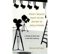 What I Really Do on Set in Hollywood: A Guide to Real Jobs in the Film Industry
