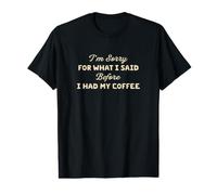 What I Said Before I Had My Coffee Funny Saying Value Graphic T-Shirt