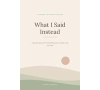 What I Said Instead: A Gentle Place for Everything You Couldn't Say Out Loud