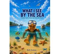 What I See by the Sea: Wonders by the Water and Under the Waves