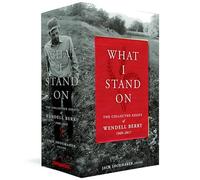 What I Stand On: The Collected Essays of Wendell Berry 1969 - 2017 (Library of America)