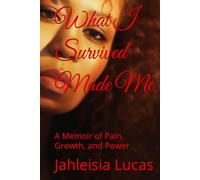What I Survived Made Me: A Memoir of Pain, Growth, and Power