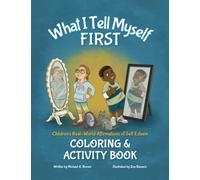 What I Tell Myself FIRST Children's Real-World Affirmations of Self Esteem Coloring and Activity Book