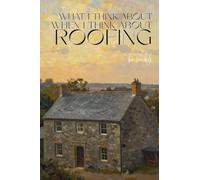 What I Think About When I Think About Roofing