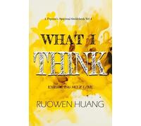 WHAT I THINK: EMBRACING SELF-LOVE (A Psychic's Spiritual Guidebook)