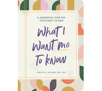 What I Want Me to Know: A Guided Daily Journal for Teenagers
