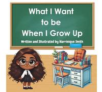 What I Want to be When I Grow Up: Big Dreams from Little Hearts