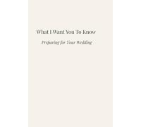 What I Want You to Know: Preparing for Your Wedding