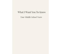 What I Want You to Know: Your Middle School Years: Your Middle School Years