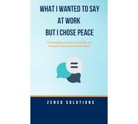 What I Wanted To Say At Work But I Chose Peace: A Workplace Survival Guide for People Choosing Peace Daily