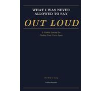 WHAT I WAS NEVER ALLOWED TO SAY OUT LOUD: A Guided Journal for Finding Your Voice Again