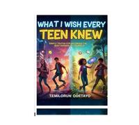 WHAT I WISH EVERY TEEN KNEW: SIMPLE TRUTHS FOR BECOMING THE BEST VERSION OF YOURSELF