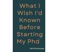 What I Wish I’d Known Before Starting My PhD: Thriving as a Researcher, Not Merely Surviving